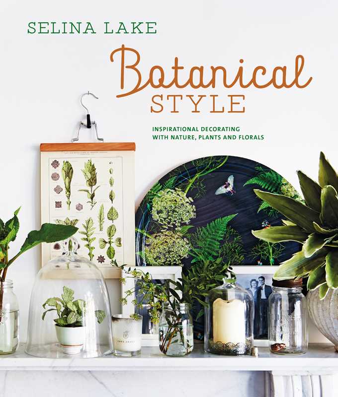 Botanical Style: Inspirational Decorating with Nature, Plants, & Florals