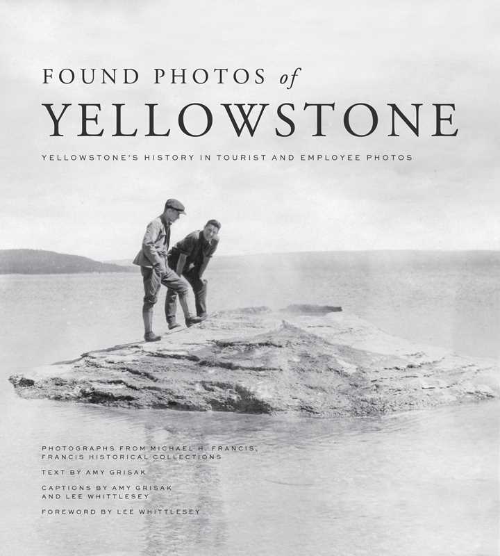 Found Photos of Yellowstone: Yellowstone's History in Tourist & Employee Photos